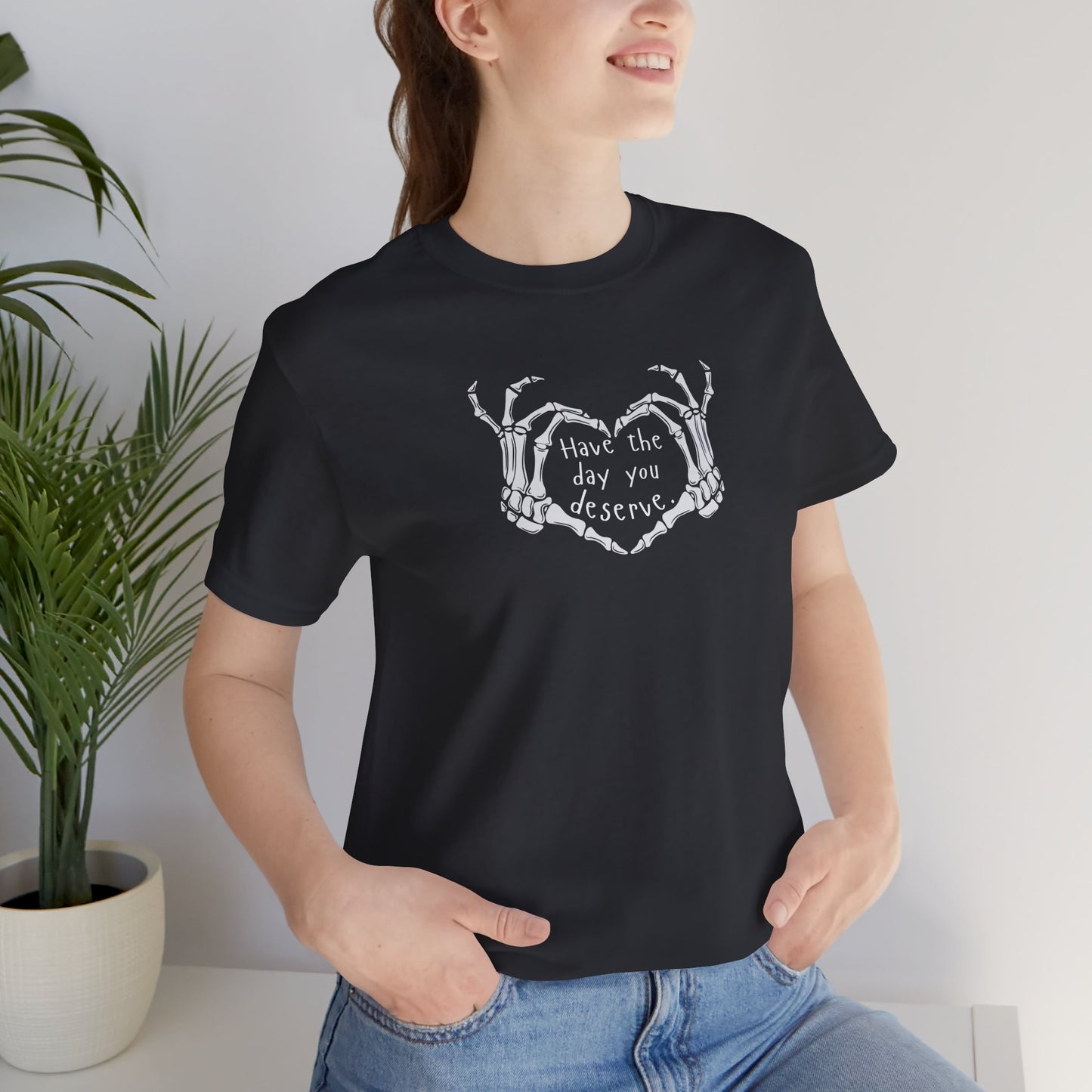 Day You Deserve Shirt