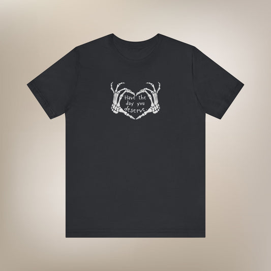 Day You Deserve Shirt
